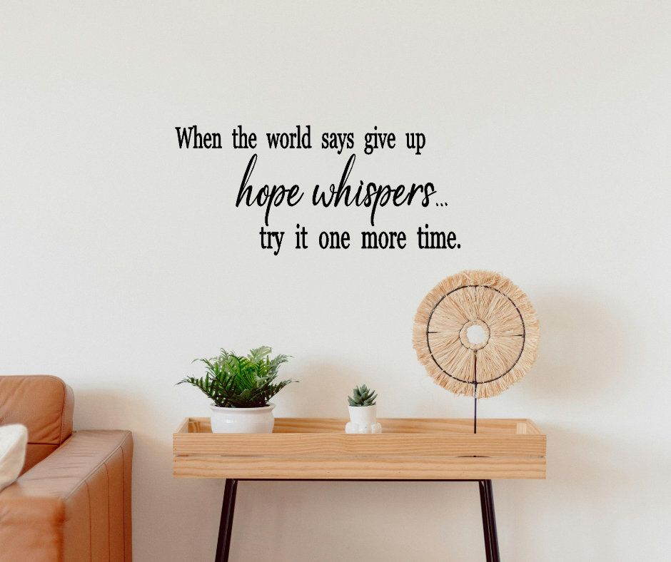 When the world says give up hope whispers try it one more time wall decal